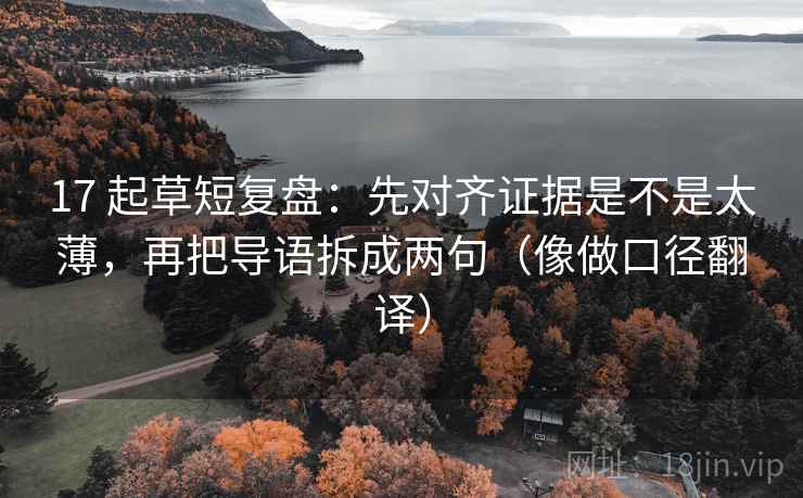 17 起草短复盘：先对齐证据是不是太薄，再把导语拆成两句（像做口径翻译）