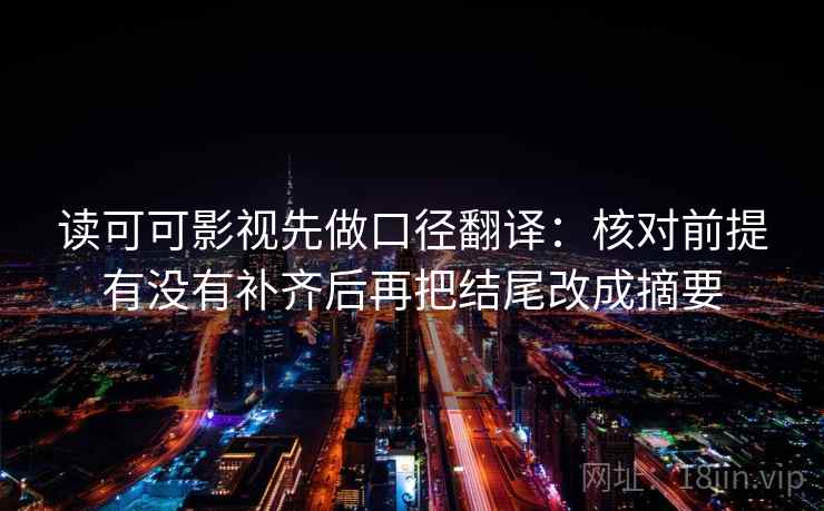 读可可影视先做口径翻译：核对前提有没有补齐后再把结尾改成摘要